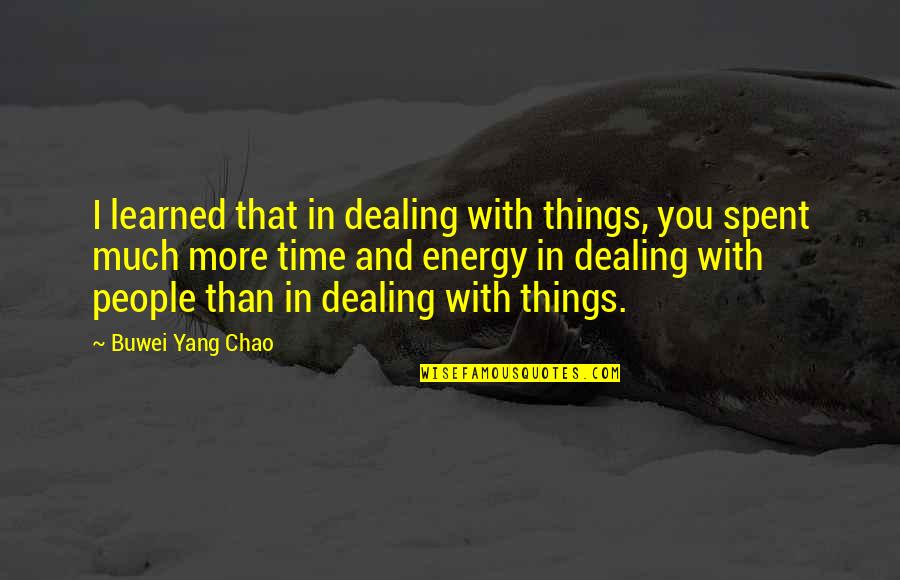 Chao-ahn Quotes By Buwei Yang Chao: I learned that in dealing with things, you