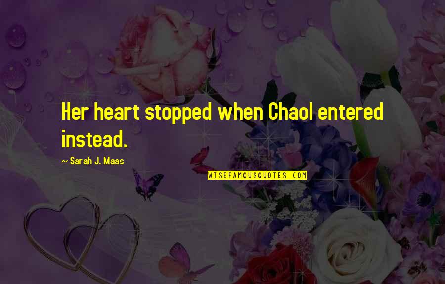 Chaol's Quotes By Sarah J. Maas: Her heart stopped when Chaol entered instead.