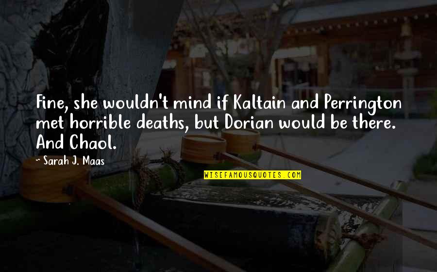 Chaol's Quotes By Sarah J. Maas: Fine, she wouldn't mind if Kaltain and Perrington