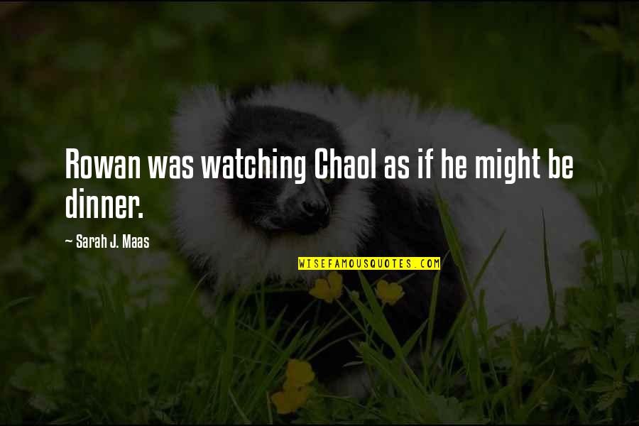 Chaol's Quotes By Sarah J. Maas: Rowan was watching Chaol as if he might Chaol's Quotes By Sarah J. Maas: Rowan was watching Chaol as if he might