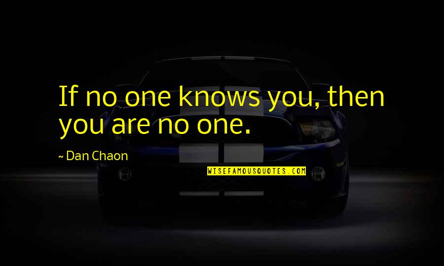 Chaon Quotes By Dan Chaon: If no one knows you, then you are