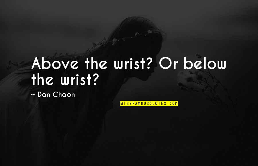 Chaon Quotes By Dan Chaon: Above the wrist? Or below the wrist?