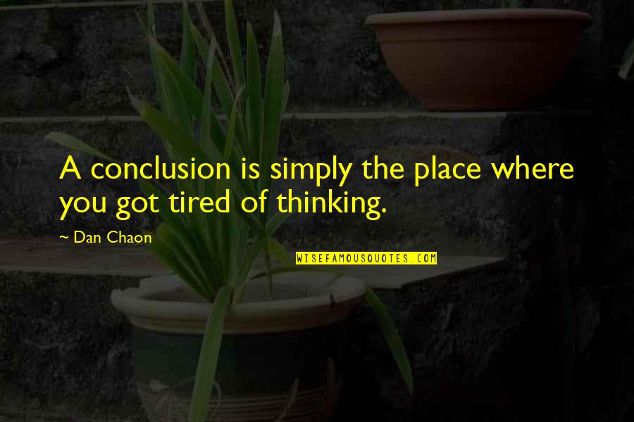 Chaon Quotes By Dan Chaon: A conclusion is simply the place where you