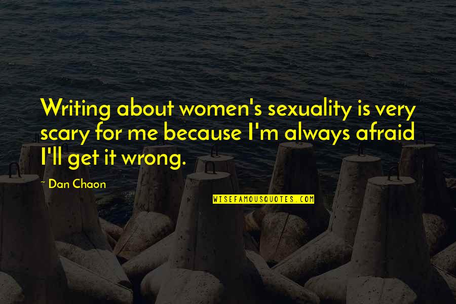Chaon Quotes By Dan Chaon: Writing about women's sexuality is very scary for
