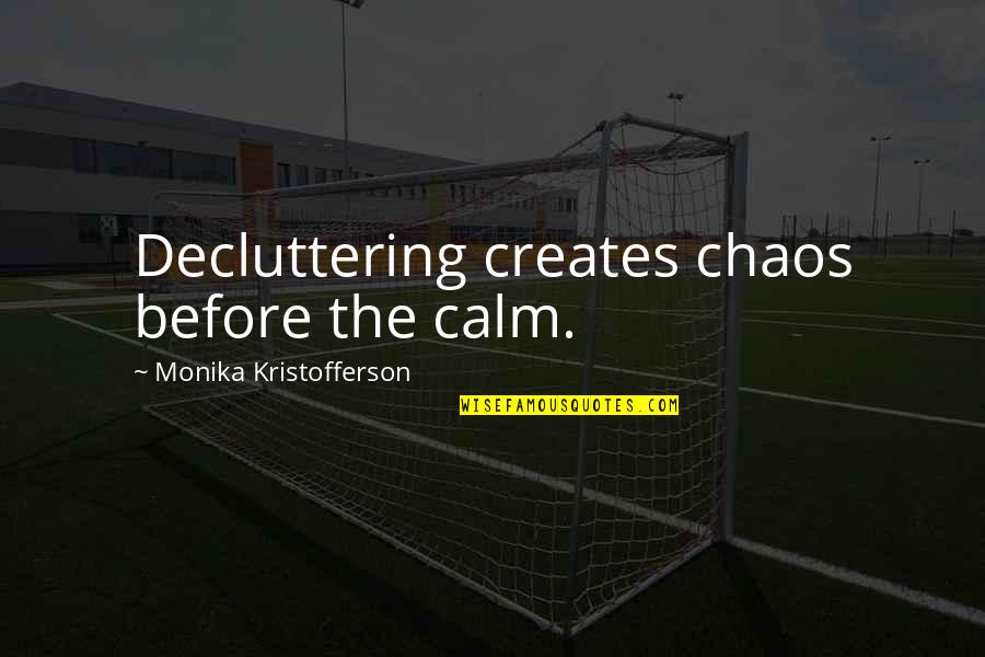 Chaos And Calm Quotes By Monika Kristofferson: Decluttering creates chaos before the calm.