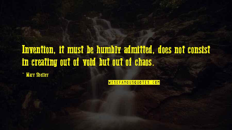 Chaos And Creativity Quotes By Mary Shelley: Invention, it must be humbly admitted, does not