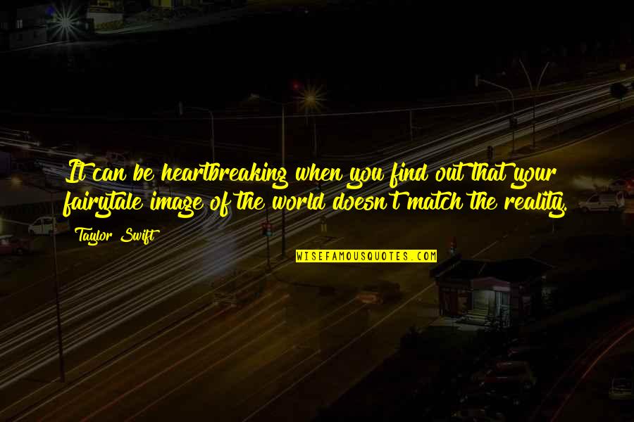 Chaos And Cyber Culture Quotes By Taylor Swift: It can be heartbreaking when you find out Chaos And Cyber Culture Quotes By Taylor Swift: It can be heartbreaking when you find out