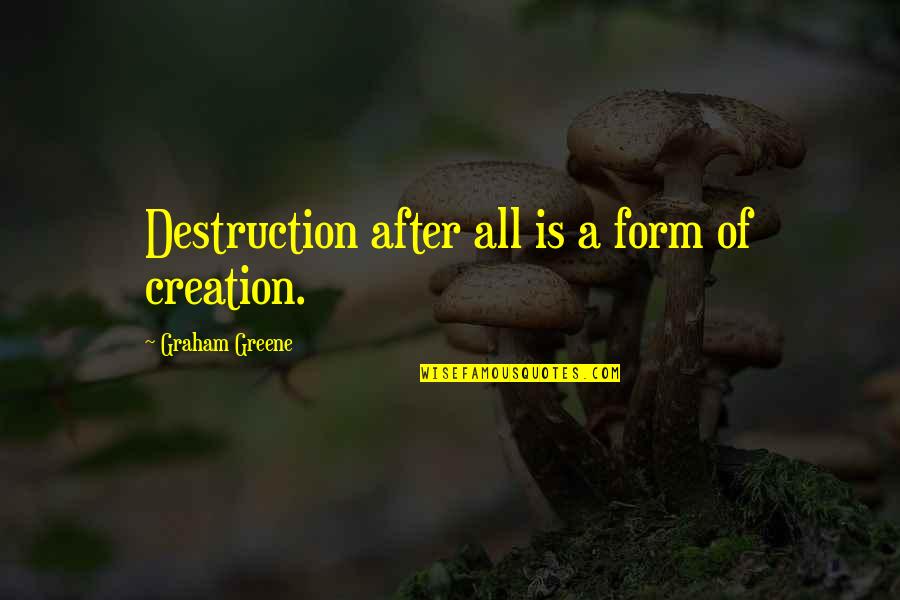 Chaos And Destruction Quotes By Graham Greene: Destruction after all is a form of creation.