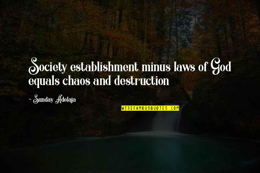Chaos And Destruction Quotes By Sunday Adelaja: Society establishment minus laws of God equals chaos