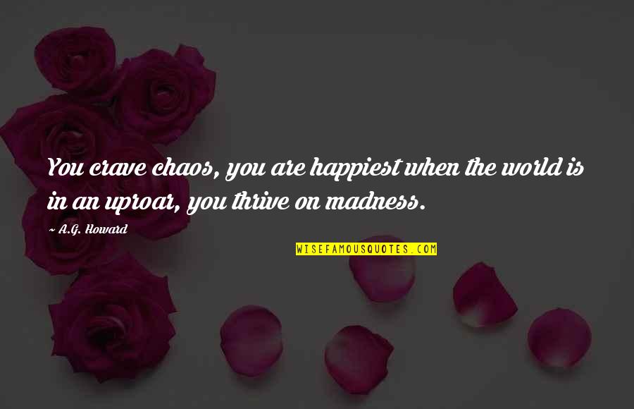Chaos And Madness Quotes By A.G. Howard: You crave chaos, you are happiest when the