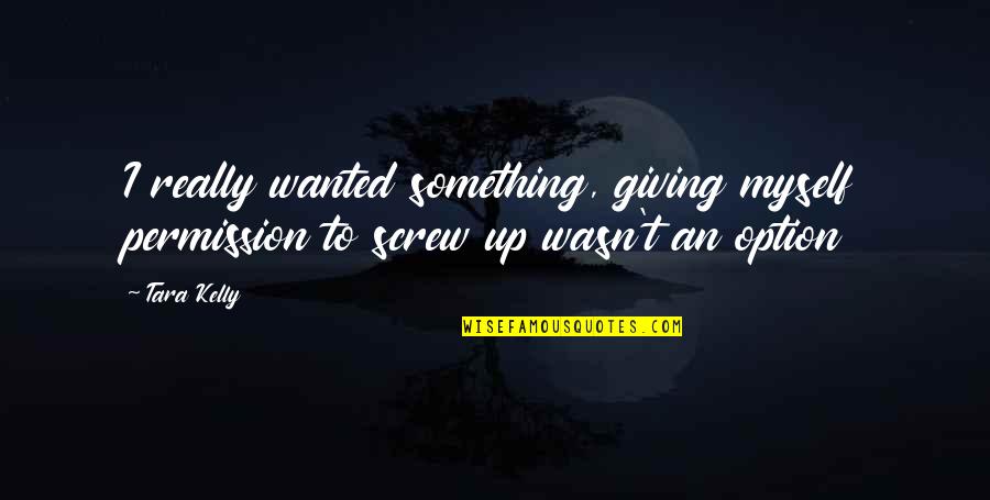 Chaos And Madness Quotes By Tara Kelly: I really wanted something, giving myself permission to