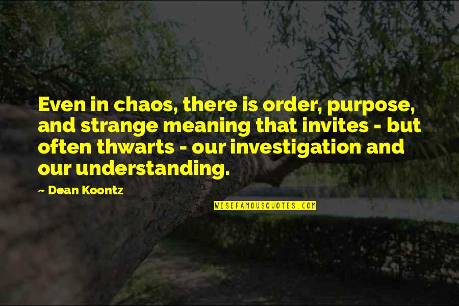 Chaos And Order Quotes By Dean Koontz: Even in chaos, there is order, purpose, and
