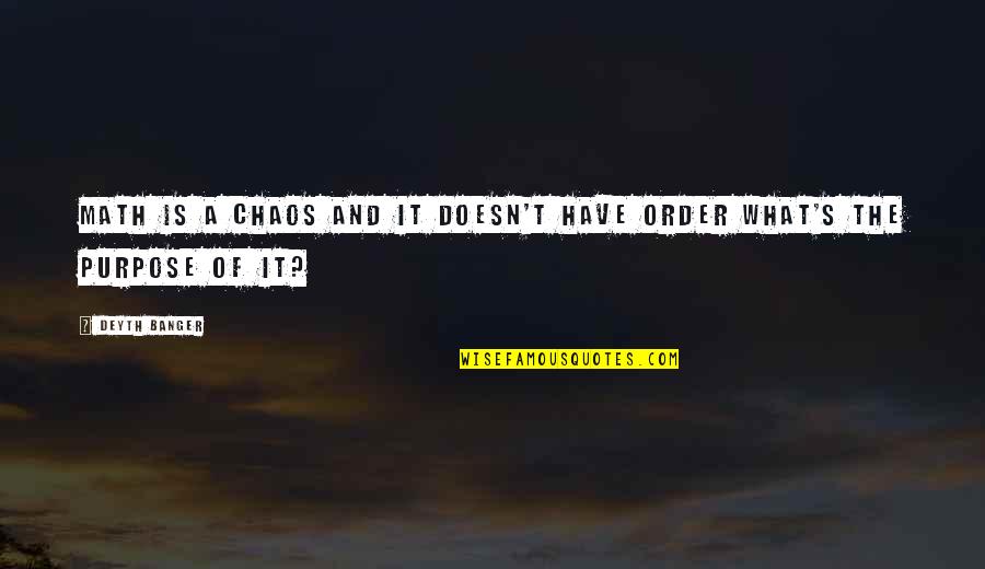 Chaos And Order Quotes By Deyth Banger: Math is a Chaos and it doesn't have