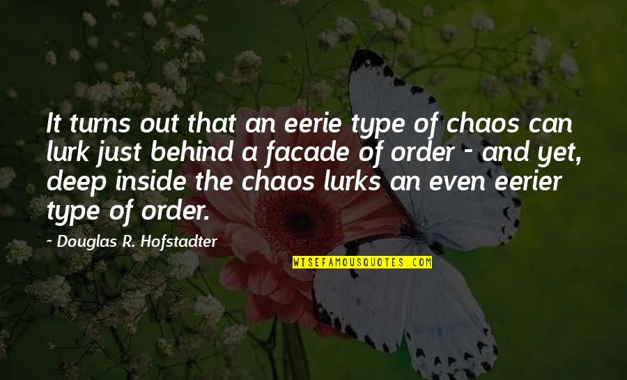 Chaos And Order Quotes By Douglas R. Hofstadter: It turns out that an eerie type of