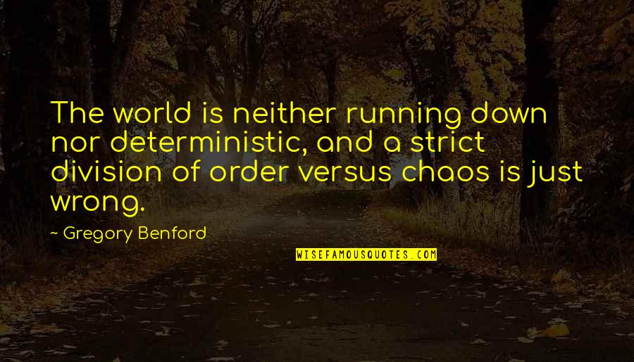 Chaos And Order Quotes By Gregory Benford: The world is neither running down nor deterministic,