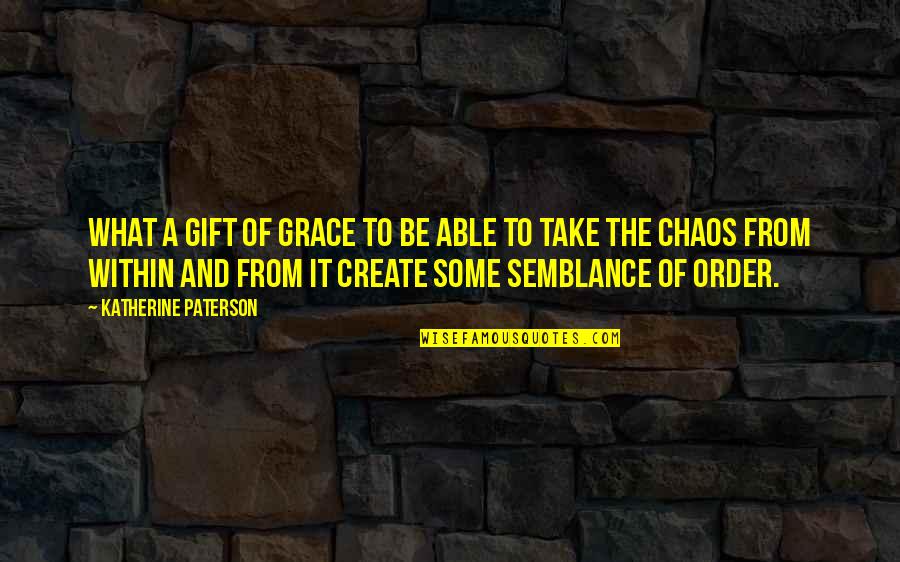 Chaos And Order Quotes By Katherine Paterson: What a gift of grace to be able