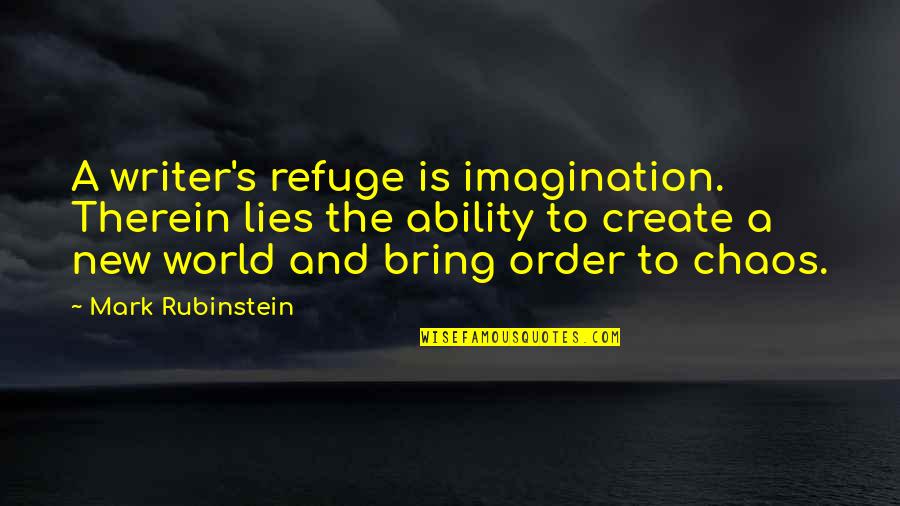 Chaos And Order Quotes By Mark Rubinstein: A writer's refuge is imagination. Therein lies the