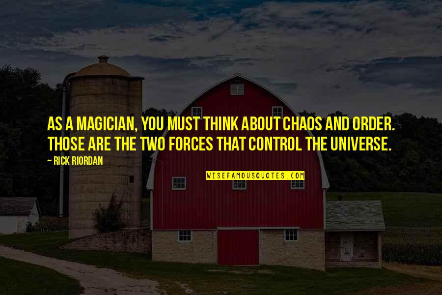 Chaos And Order Quotes By Rick Riordan: As a magician, you must think about chaos
