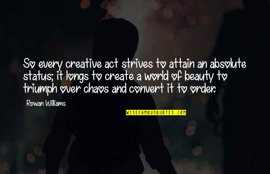 Chaos And Order Quotes By Rowan Williams: So every creative act strives to attain an