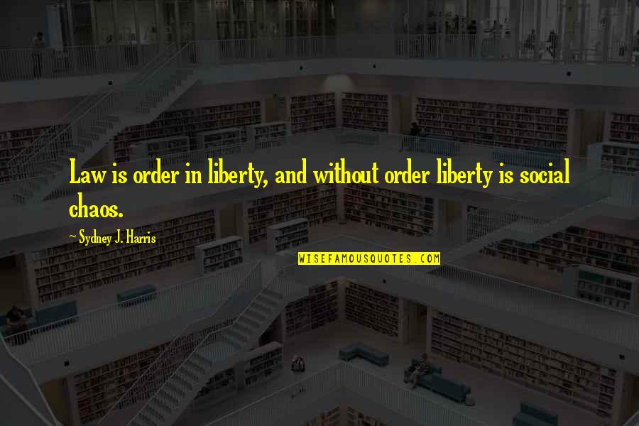 Chaos And Order Quotes By Sydney J. Harris: Law is order in liberty, and without order