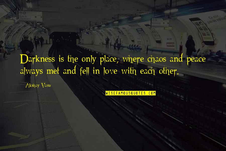 Chaos And Peace Quotes By Akshay Vasu: Darkness is the only place, where chaos and