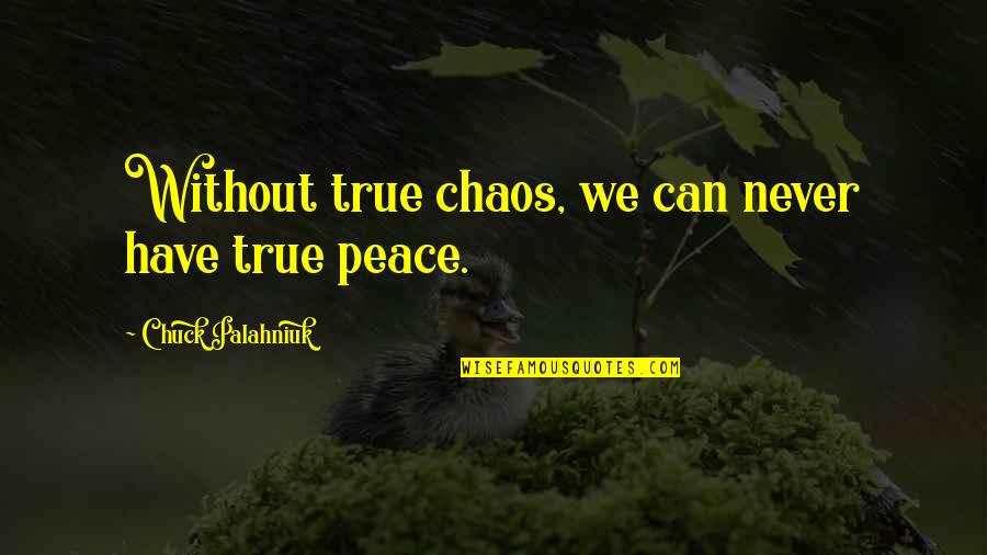 Chaos And Peace Quotes By Chuck Palahniuk: Without true chaos, we can never have true