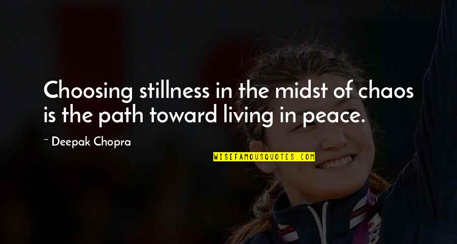 Chaos And Peace Quotes By Deepak Chopra: Choosing stillness in the midst of chaos is