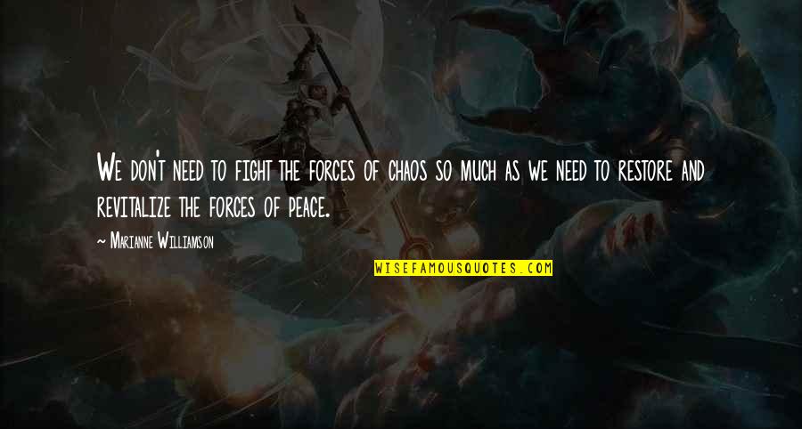 Chaos And Peace Quotes By Marianne Williamson: We don't need to fight the forces of