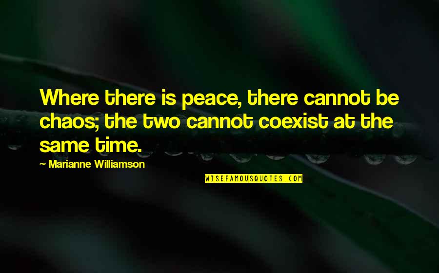 Chaos And Peace Quotes By Marianne Williamson: Where there is peace, there cannot be chaos;