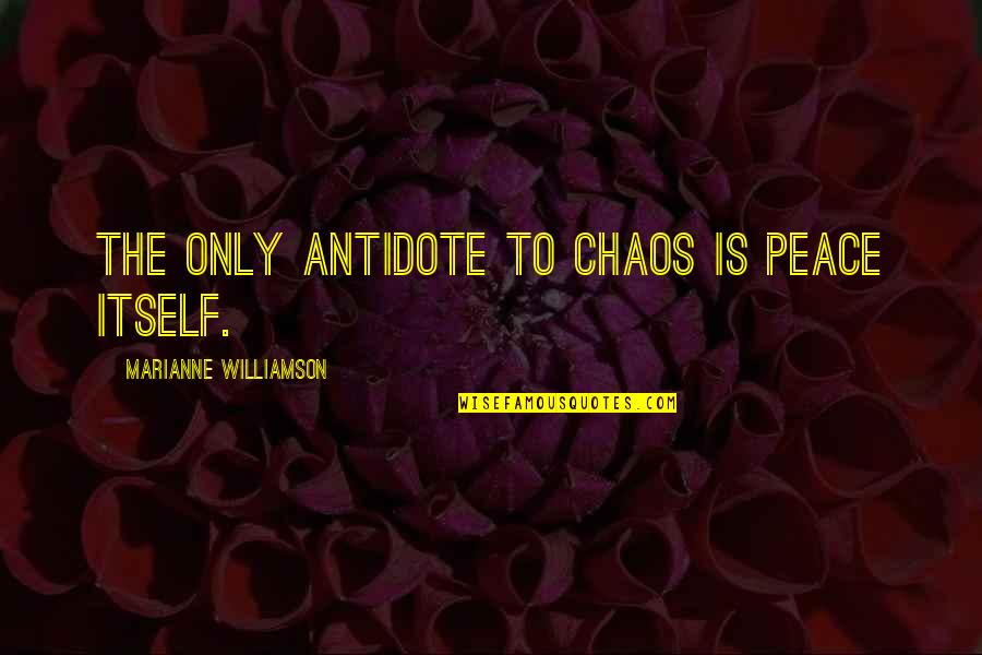 Chaos And Peace Quotes By Marianne Williamson: The only antidote to chaos is peace itself.
