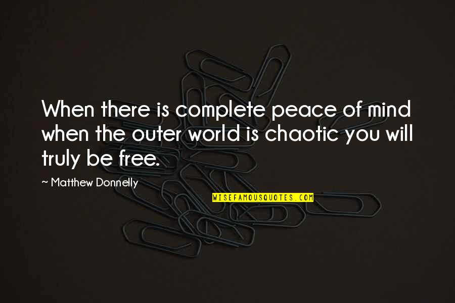 Chaos And Peace Quotes By Matthew Donnelly: When there is complete peace of mind when