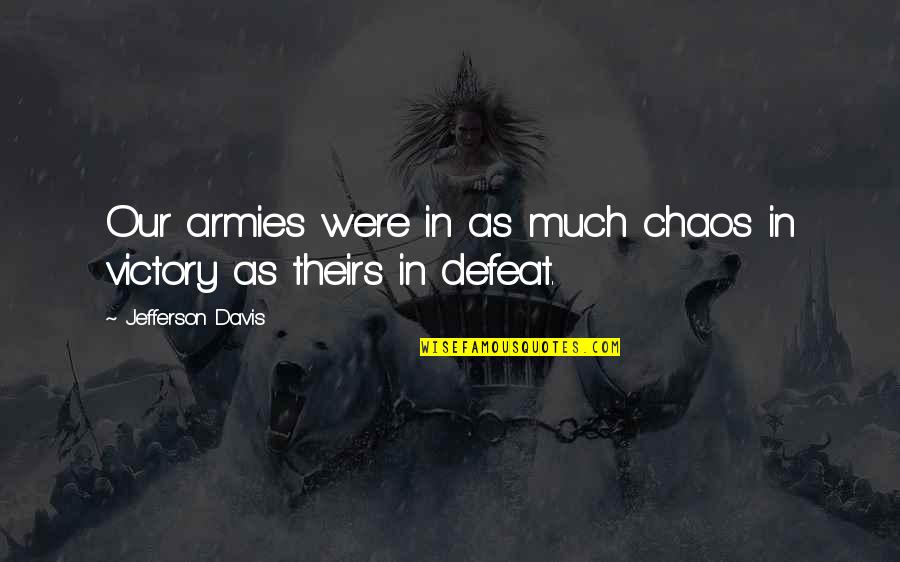 Chaos And War Quotes By Jefferson Davis: Our armies were in as much chaos in