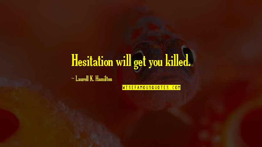 Chaos And War Quotes By Laurell K. Hamilton: Hesitation will get you killed.
