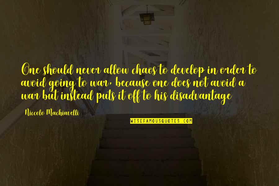 Chaos And War Quotes By Niccolo Machiavelli: One should never allow chaos to develop in