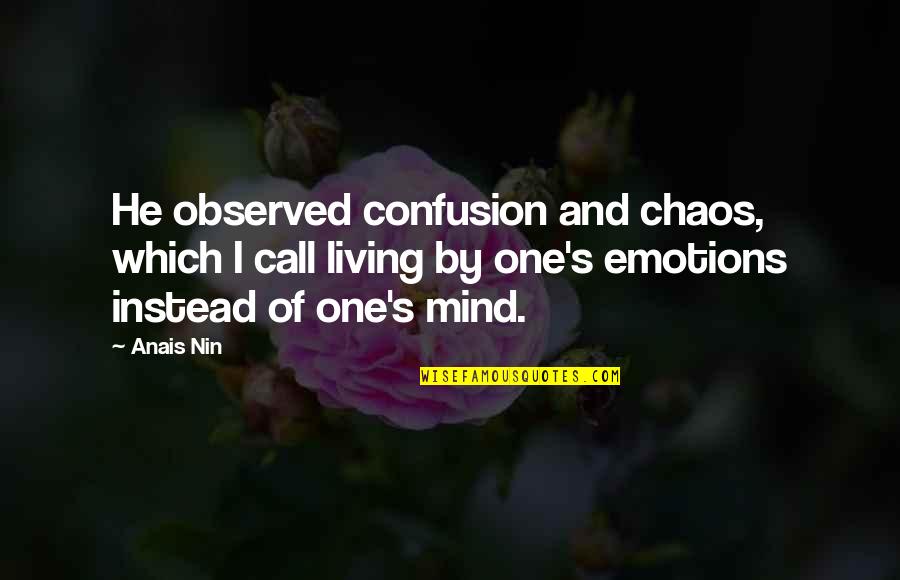 Chaos Confusion Quotes By Anais Nin: He observed confusion and chaos, which I call