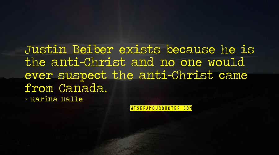 Chaos Heretic Quotes By Karina Halle: Justin Beiber exists because he is the anti-Christ