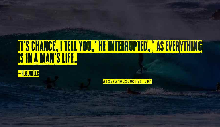 Chaos In Life Quotes By H.G.Wells: It's chance, I tell you,' he interrupted, '