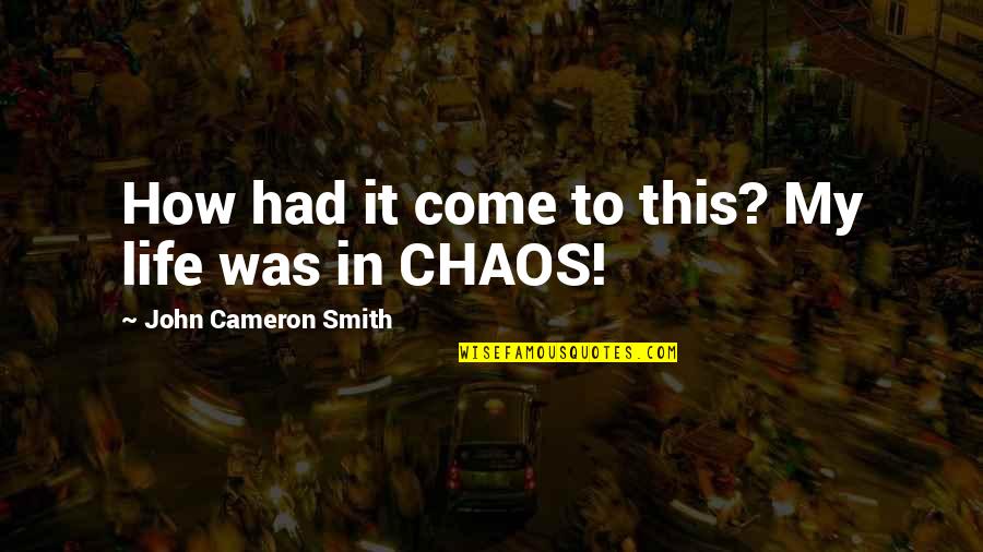 Chaos In Life Quotes By John Cameron Smith: How had it come to this? My life