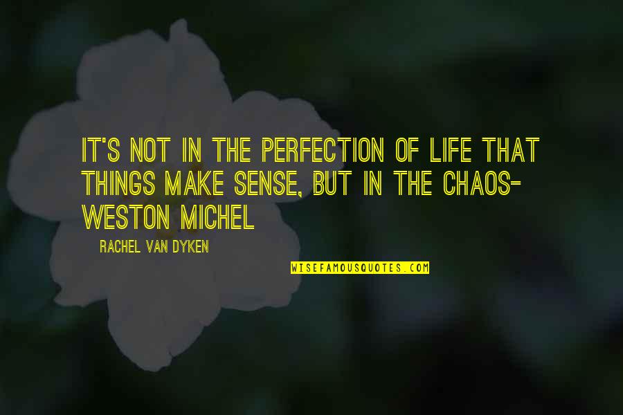 Chaos In Life Quotes By Rachel Van Dyken: It's not in the perfection of life that