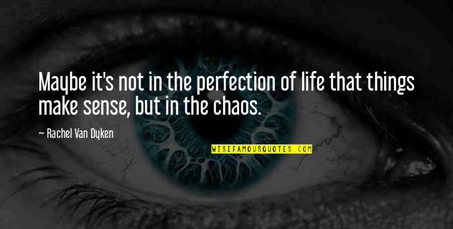 Chaos In Life Quotes By Rachel Van Dyken: Maybe it's not in the perfection of life