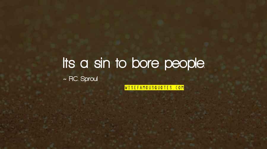 Chaos In Macbeth Quotes By R.C. Sproul: It's a sin to bore people.