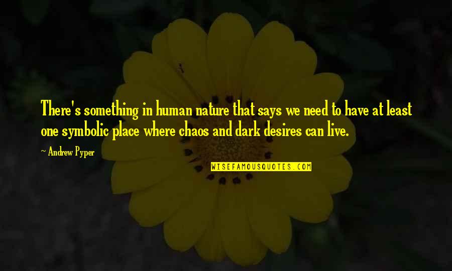 Chaos In Nature Quotes By Andrew Pyper: There's something in human nature that says we