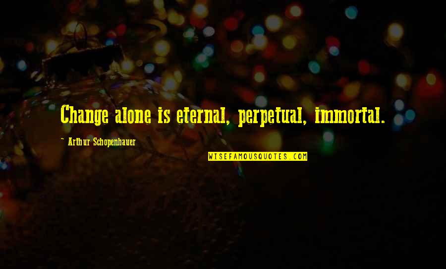Chaos In Nature Quotes By Arthur Schopenhauer: Change alone is eternal, perpetual, immortal. Chaos In Nature Quotes By Arthur Schopenhauer: Change alone is eternal, perpetual, immortal.