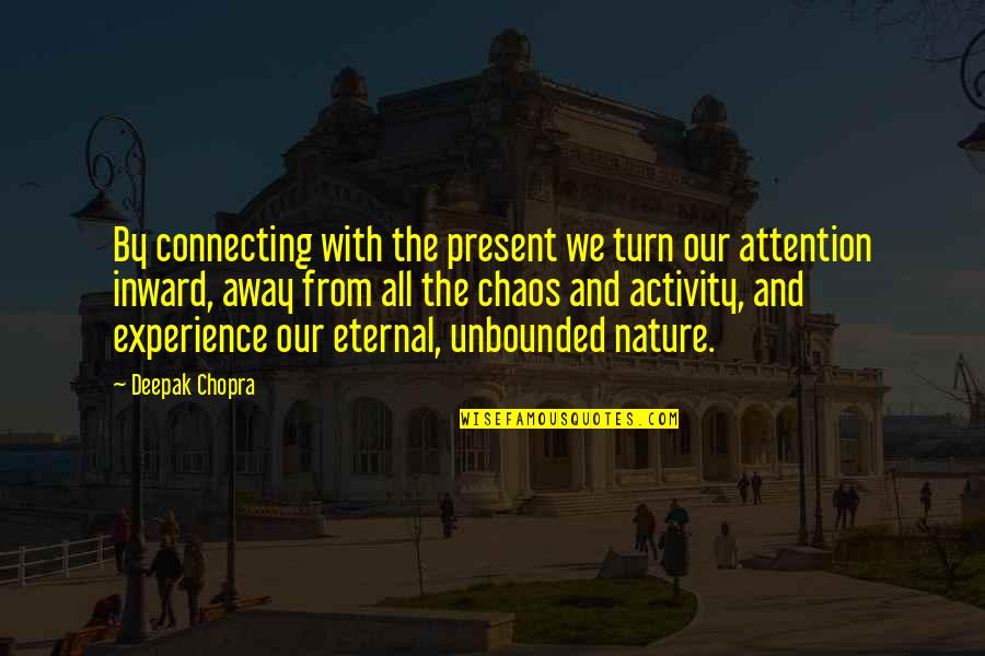 Chaos In Nature Quotes By Deepak Chopra: By connecting with the present we turn our