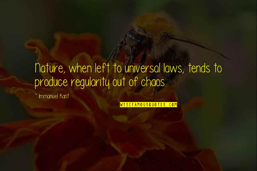 Chaos In Nature Quotes By Immanuel Kant: Nature, when left to universal laws, tends to