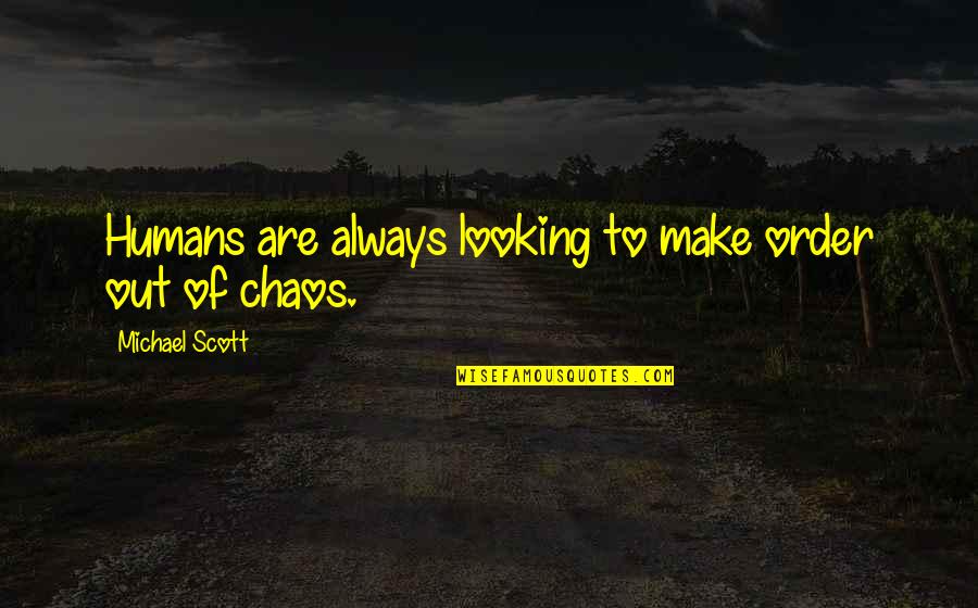 Chaos In Nature Quotes By Michael Scott: Humans are always looking to make order out