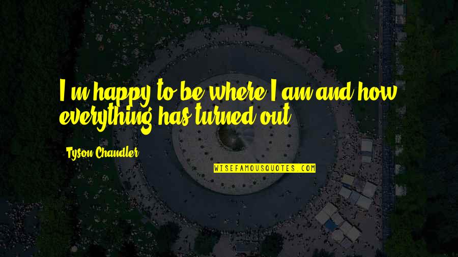 Chaos In Nature Quotes By Tyson Chandler: I'm happy to be where I am and