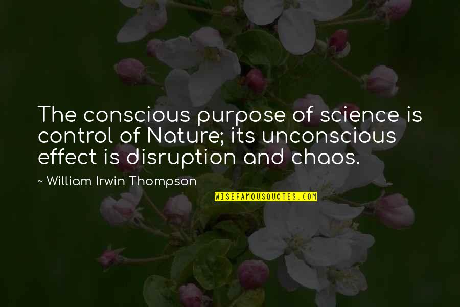 Chaos In Nature Quotes By William Irwin Thompson: The conscious purpose of science is control of