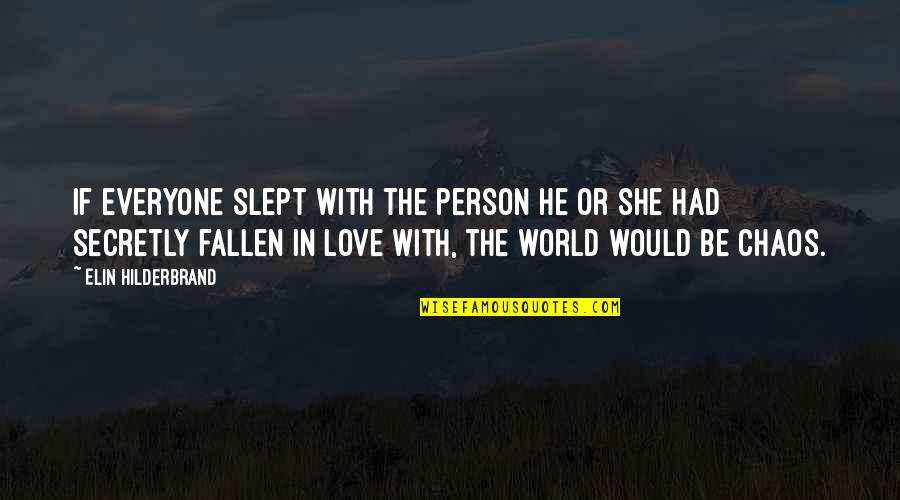 Chaos In The World Quotes By Elin Hilderbrand: If everyone slept with the person he or