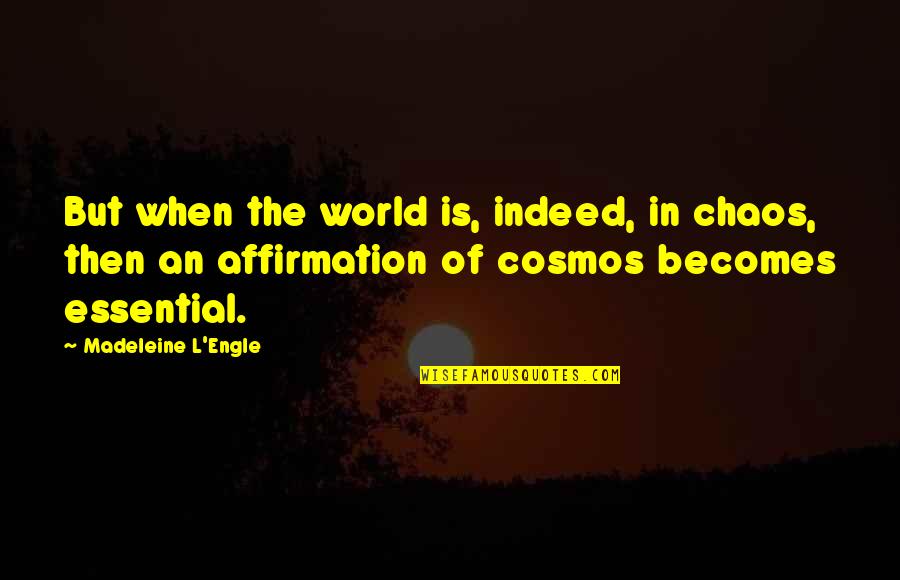 Chaos In The World Quotes By Madeleine L'Engle: But when the world is, indeed, in chaos,